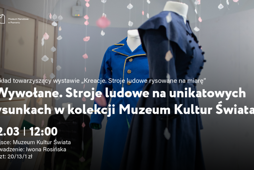 Afisz z napisem Wywołane. Stroje ludowe na unikatowych rysunkach w kolekcji Muzeum Kultur Świata. W tle dwa manekiny ubrane w niebieskie stroje.