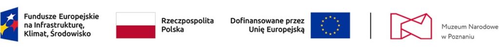 Grafika z logo Fundusze Europejskie na Infrastrukturę, Klimat, Środowisko, logo Rzeczpospolita Polska, Dofinansowano przez Unię Europejską, logo Muzeum Narodowe w Poznaniu.