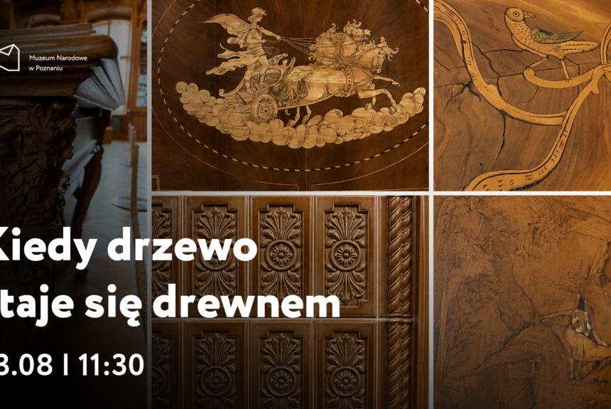 Afisz z napisem: Kiedy drzewo staje się drewnem, 23 sierpnia godzina 11:30. W tle kolaż 5 zdjęć przedstawiających fragmenty mebli.