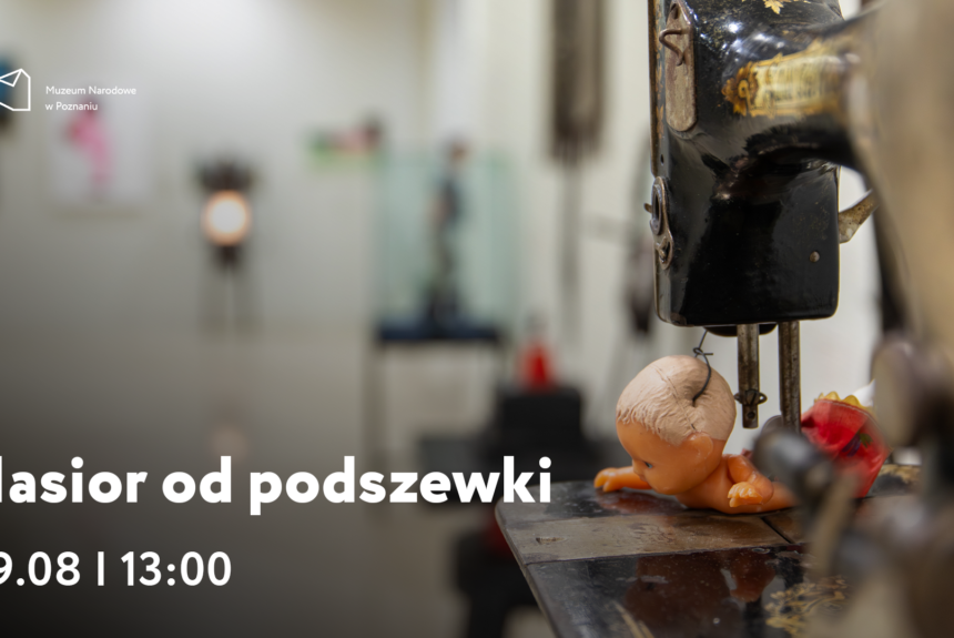 Afisz z napisem: Hasior od podszewki, 29 sierpnia godzina 13:00. W tle zdjęcie fragmentu instalacji ze starą maszyną do szycia i małą gumową lalką.
