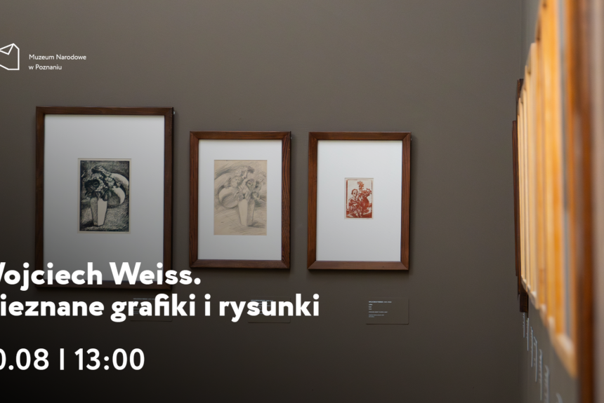 Afisz z napisem: Wojciech Weiss. Nieznane grafiki i rysunki. 30 sierpnia godzina 13.00. W tle zdjęcie ściany z 3 grafikami oprawionymi w ramki.